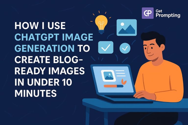 How I Use ChatGPT Image Generation to Create Blog-Ready Images in Under 10 Minutes