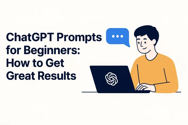 ChatGPT Prompts for Beginners: How to Get Great Results from Day One